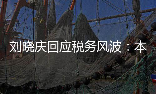 波本人务风刘晓没有得起偷税审查应税庆回 经